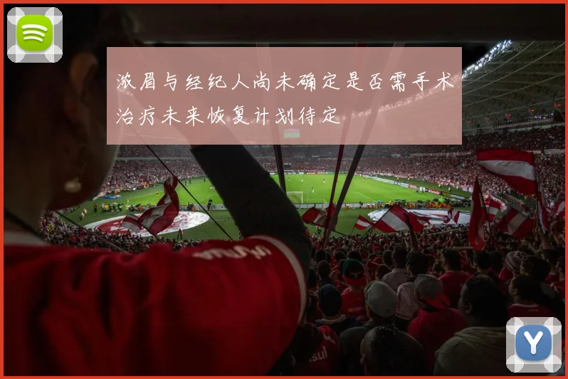 浓眉与经纪人尚未确定是否需手术治疗未来恢复计划待定