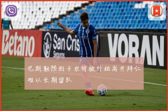 巴斯勒预测卡尔将被外租离开拜仁难以长期留队